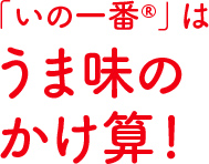 「いの一番®」はうま味のかけ算!